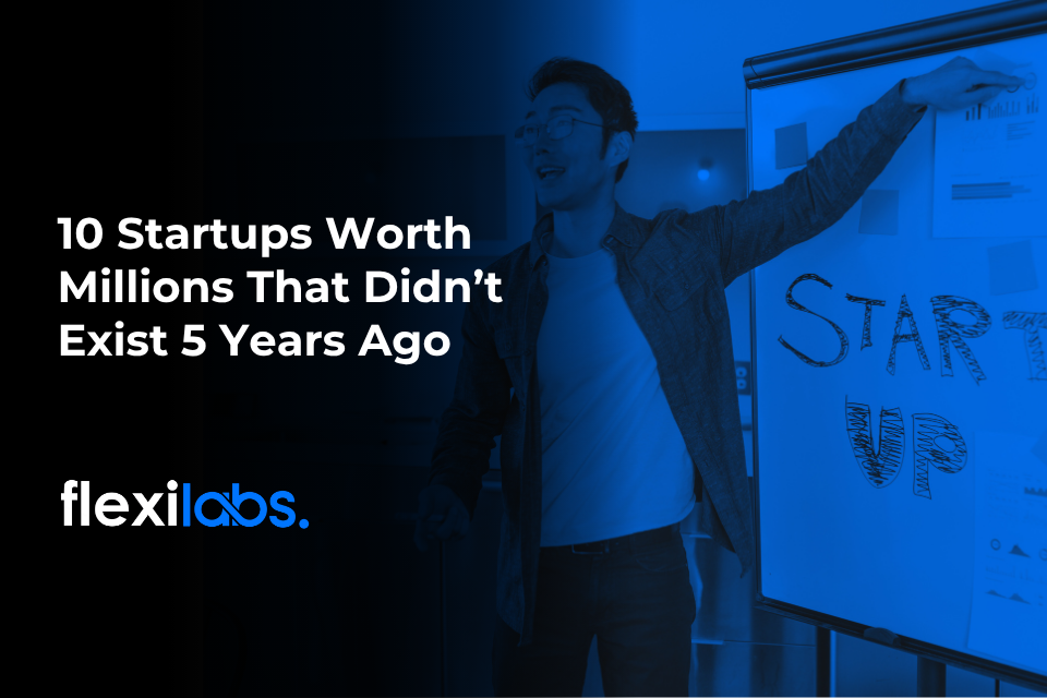 10 Startups Worth Millions That Didn’t Exist 5 Years Ago