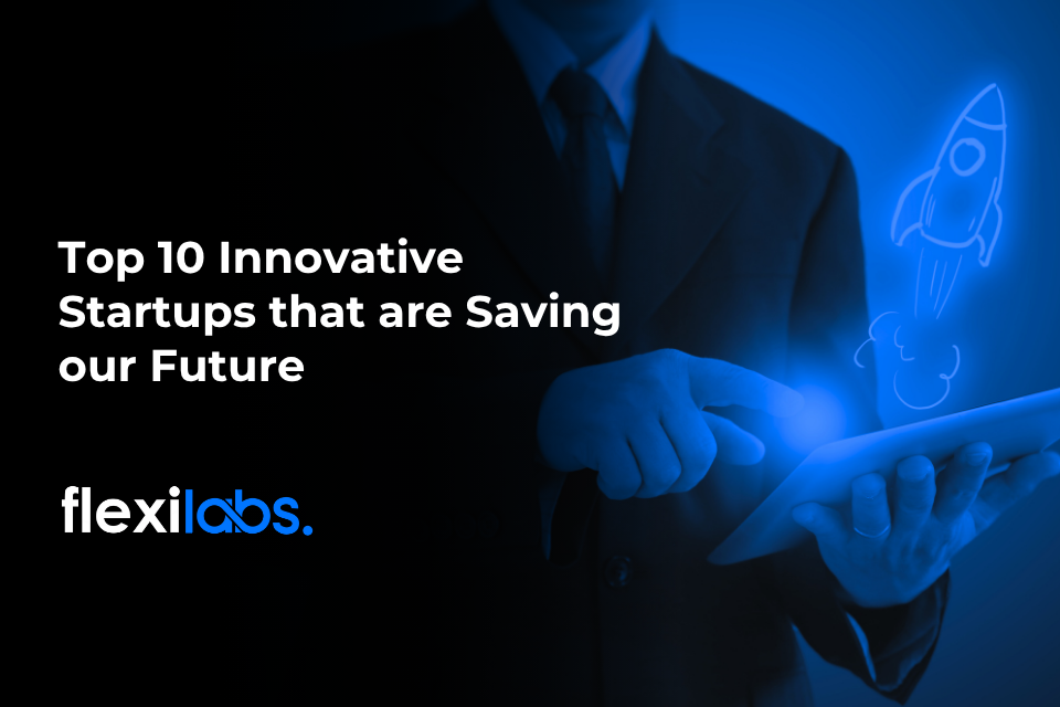 Top 10 Innovative Startups that are Saving our Future