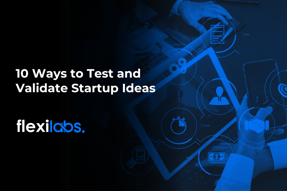 10 Ways to Test and Validate Startup Ideas
