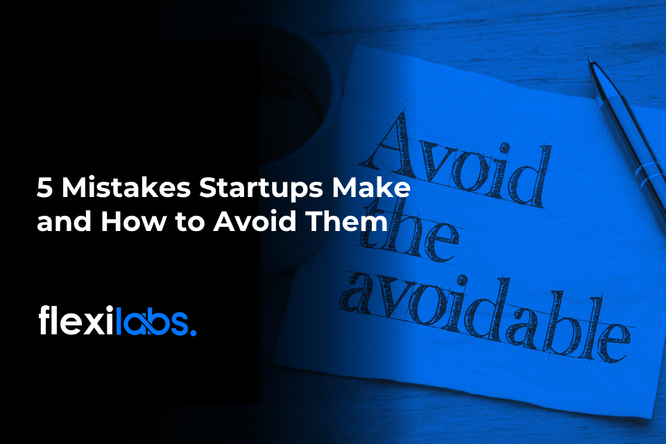5 Mistakes Startups Make and How to Avoid Them