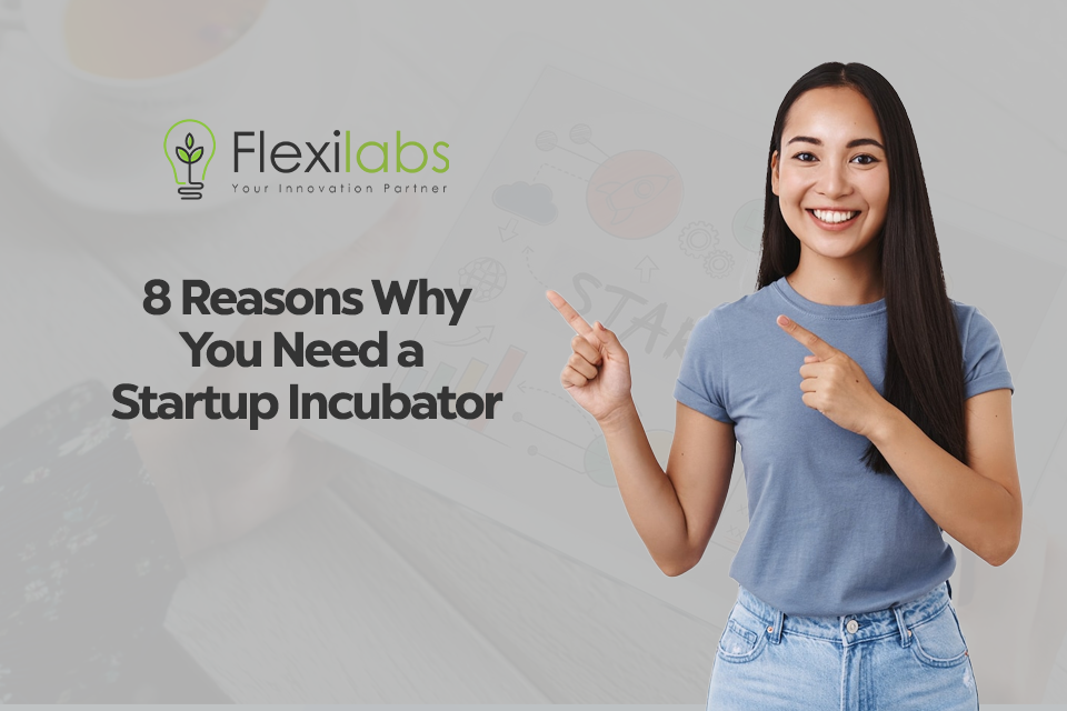 8 Reasons Why You Need a Startup Incubator Flexilabs