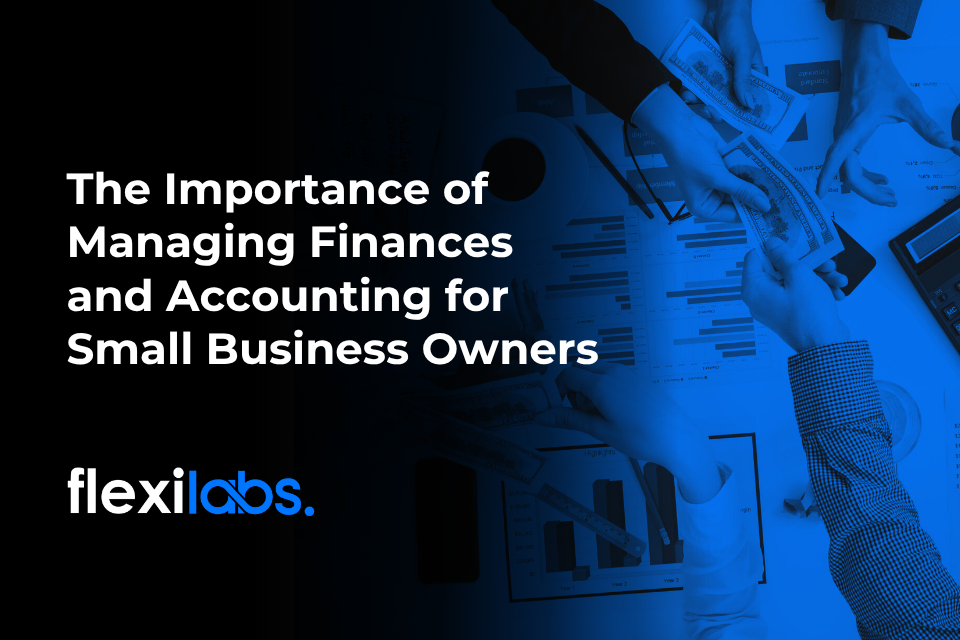 The Importance of Managing Finances and Accounting for Small Business Owners