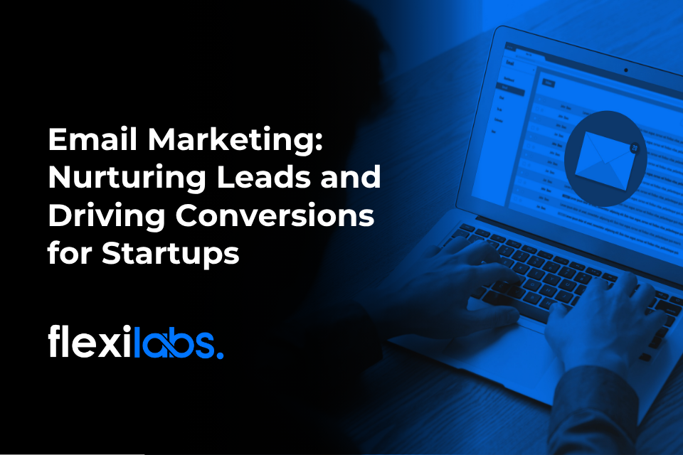 Email Marketing_ Nurturing Leads and Driving Conversions for Startups