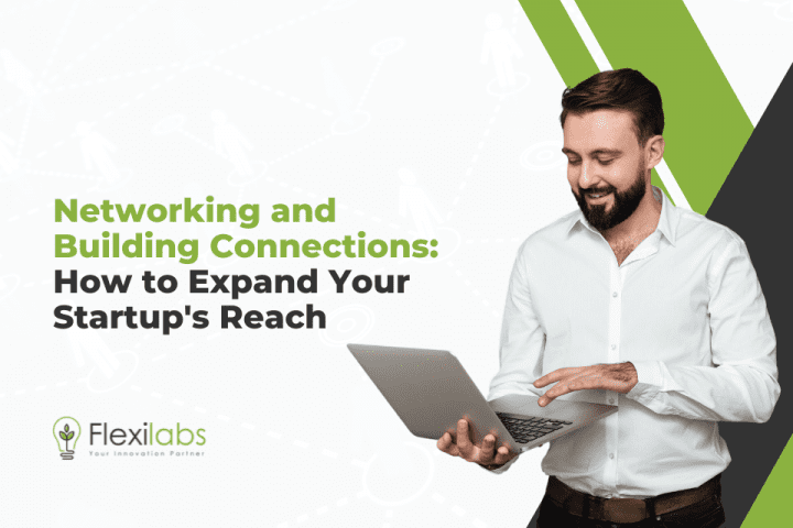 Networking and Building Connections: How to Expand Your Startup’s Reach