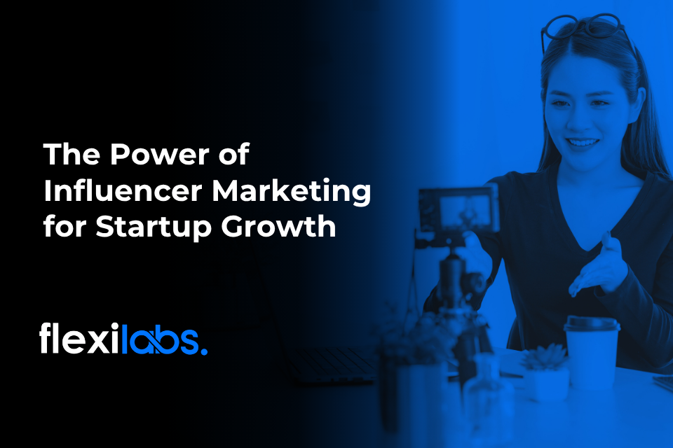 The Power of Influencer Marketing for Startup Growth