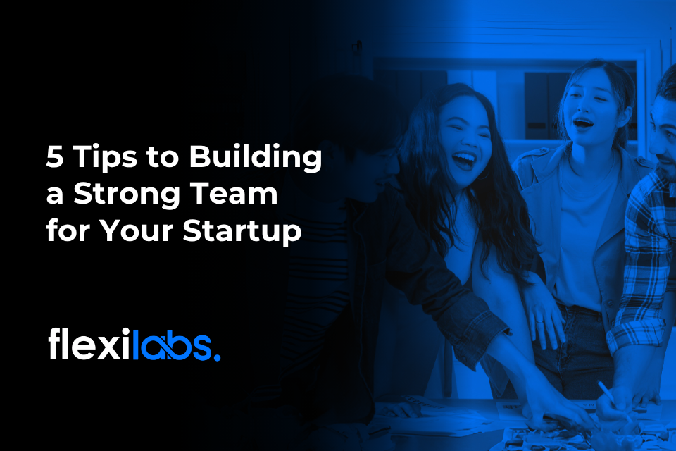 5 Tips for Building a Strong Team for Your Startup