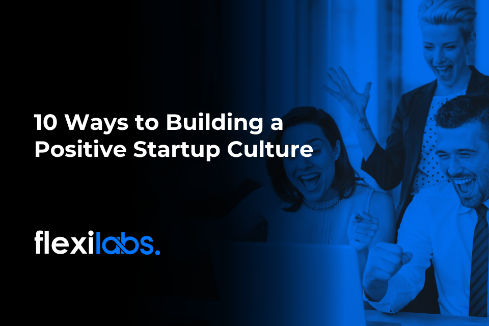 10 Ways to Building a Positive Startup Culture
