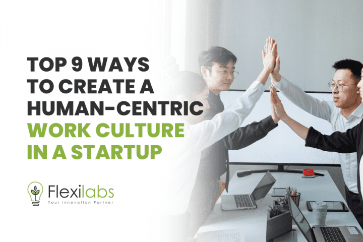 Top 9 Ways to Create a Human-Centric Work Culture in a Startup