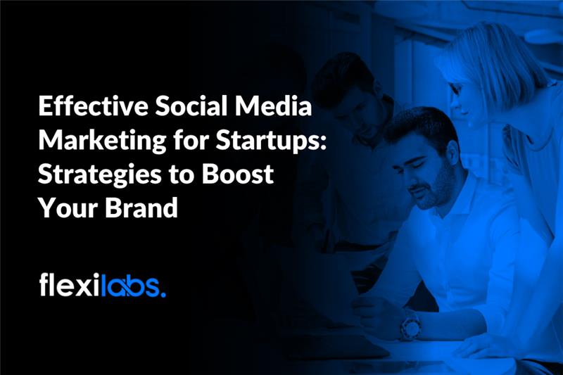 Effective Social Media Marketing for Startups Strategies to Boost Your Brand